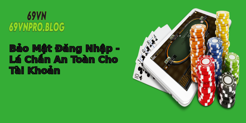 Bảo Mật Đăng Nhập - Lá Chắn An Toàn Cho Tài Khoản Bảo Mật Đăng Nhập - Lá Chắn An Toàn Cho Tài Khoản