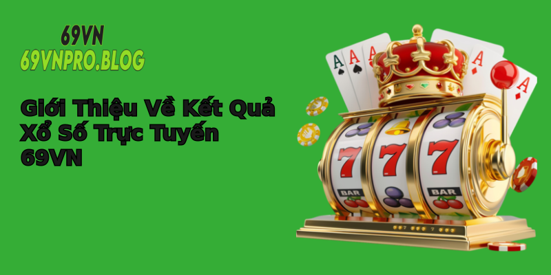 Giới Thiệu Về Kết Quả Xổ Số Trực Tuyến 69VN Giới Thiệu Về Kết Quả Xổ Số Trực Tuyến 69VN