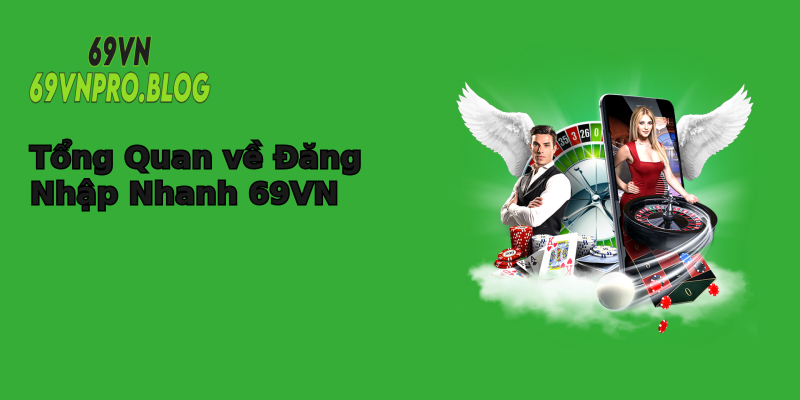 Tổng Quan về Đăng Nhập Nhanh 69VN Tổng Quan về Đăng Nhập Nhanh 69VN